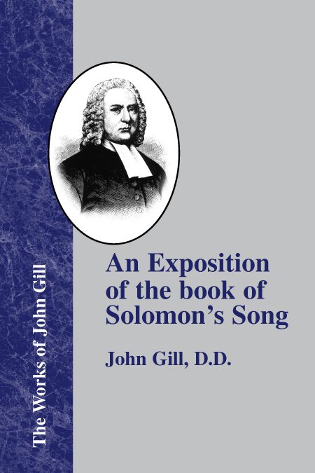 An Exposition of the Book of Solomon's Song commonly called Canticles. Wherein the Authority of It is Established and Vindicated against Objections, both Ancient and Modern.