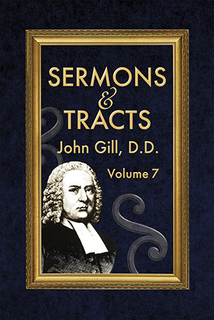 Volume 7 - Sermons & Tracts of John Gill. New Re-typeset Edition. Complete and Unabridged.
